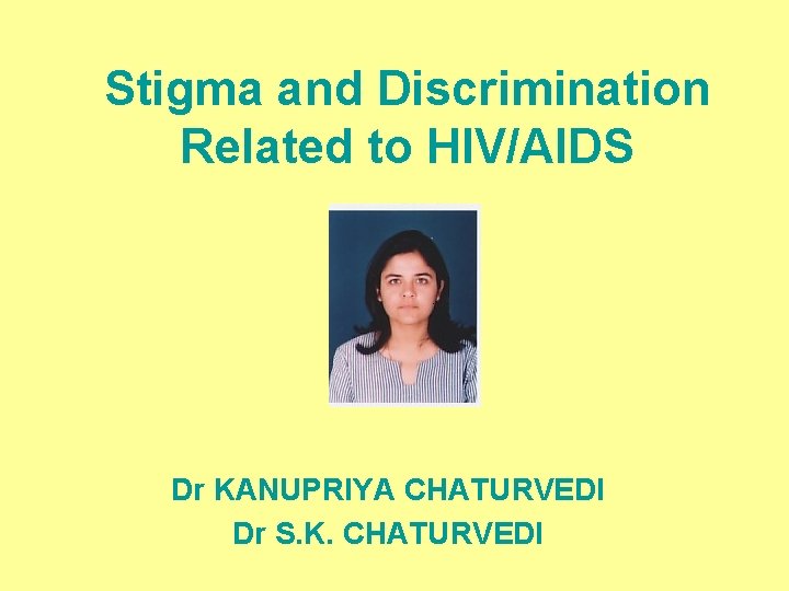 Stigma and Discrimination Related to HIV/AIDS Dr KANUPRIYA CHATURVEDI Dr S. K. CHATURVEDI 