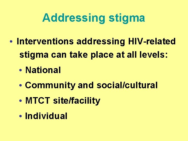 Addressing stigma • Interventions addressing HIV-related stigma can take place at all levels: •