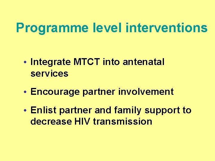 Programme level interventions • Integrate MTCT into antenatal services • Encourage partner involvement •