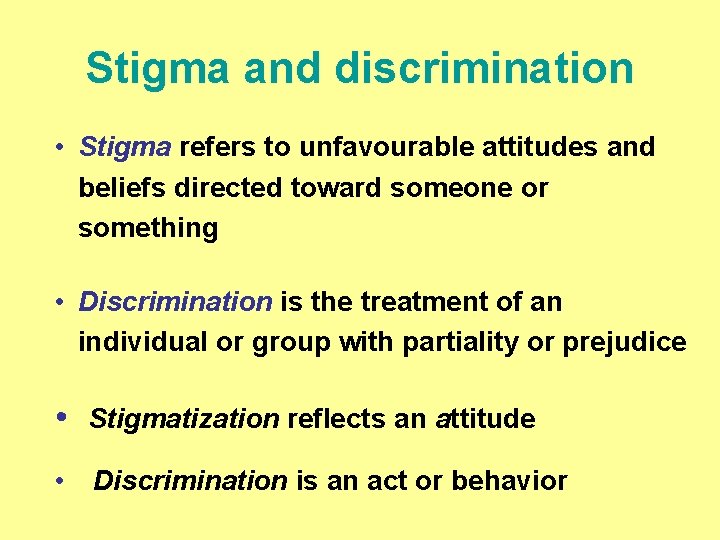 Stigma and discrimination • Stigma refers to unfavourable attitudes and beliefs directed toward someone