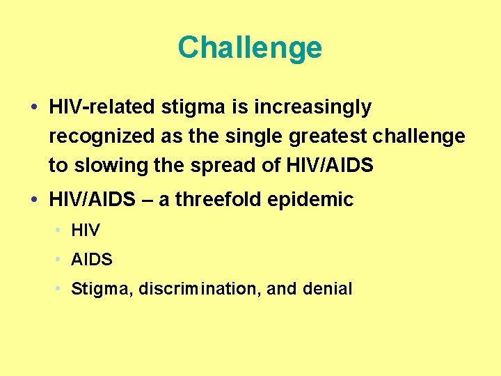 Challenge HIV-related stigma is increasingly recognized as the single greatest challenge to slowing the
