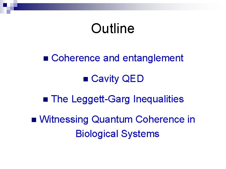 Outline n Coherence and entanglement n n n Cavity QED The Leggett-Garg Inequalities Witnessing