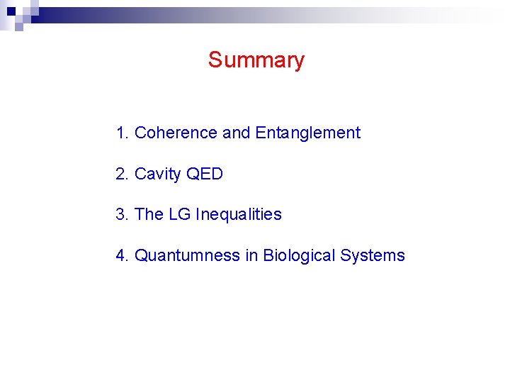 Summary 1. Coherence and Entanglement 2. Cavity QED 3. The LG Inequalities 4. Quantumness