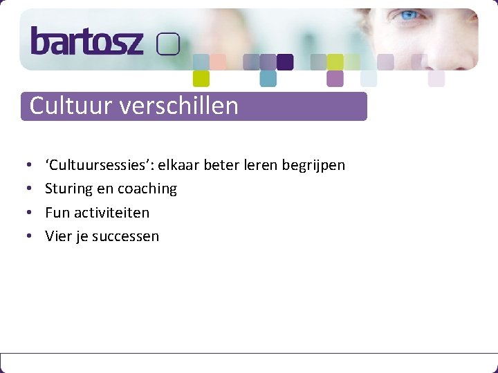 Cultuur verschillen • • ‘Cultuursessies’: elkaar beter leren begrijpen Sturing en coaching Fun activiteiten