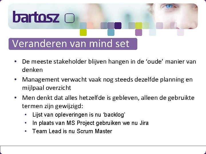 Veranderen van mind set • De meeste stakeholder blijven hangen in de ‘oude’ manier