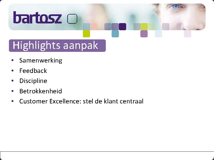 Highlights aanpak • • • Samenwerking Feedback Discipline Betrokkenheid Customer Excellence: stel de klant