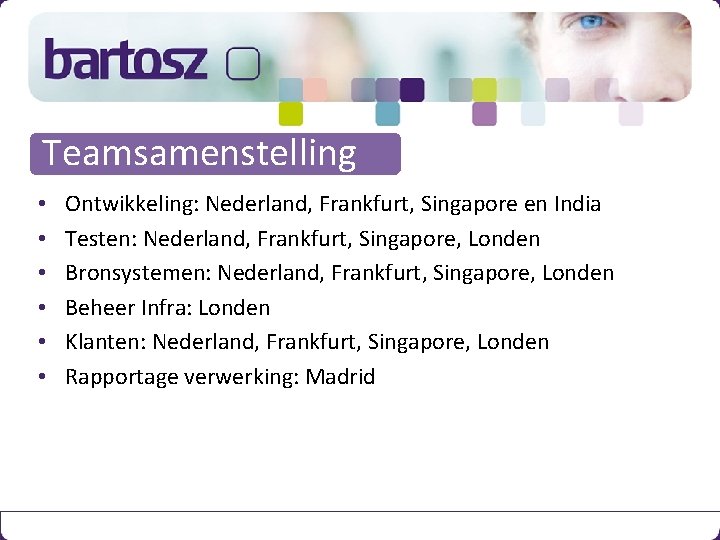 Teamsamenstelling • • • Ontwikkeling: Nederland, Frankfurt, Singapore en India Testen: Nederland, Frankfurt, Singapore,