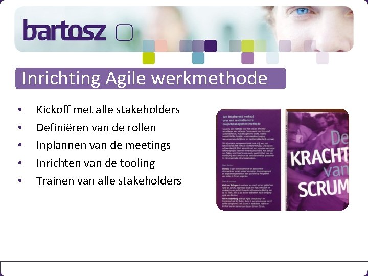 Inrichting Agile werkmethode • • • Kickoff met alle stakeholders Definiëren van de rollen