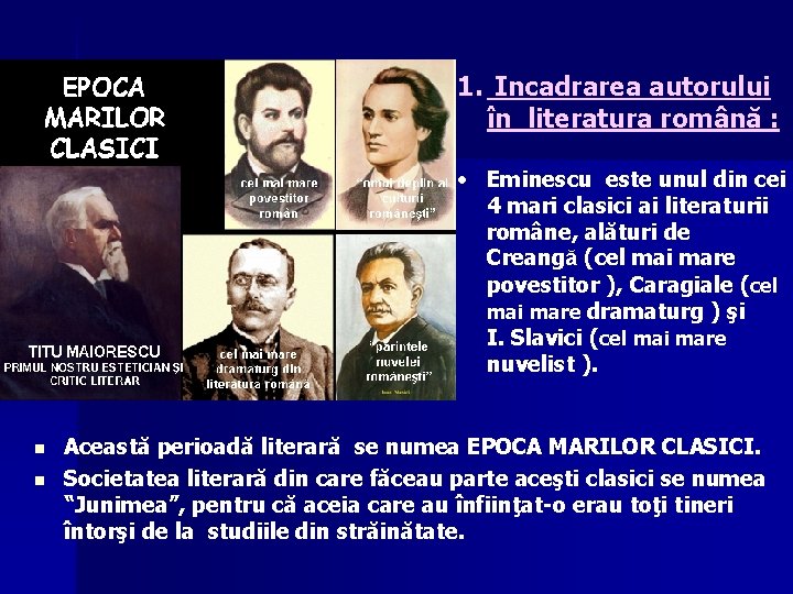 1. Incadrarea autorului în literatura română : • Eminescu este unul din cei 4