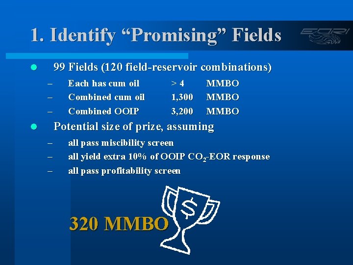 1. Identify “Promising” Fields 99 Fields (120 field-reservoir combinations) l – – – Each