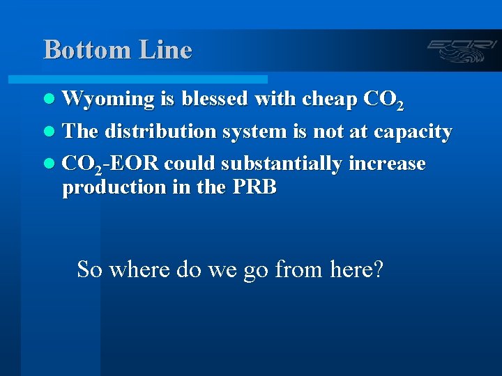 Bottom Line l Wyoming is blessed with cheap CO 2 l The distribution system