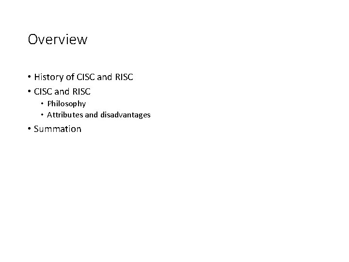 Overview • History of CISC and RISC • Philosophy • Attributes and disadvantages •