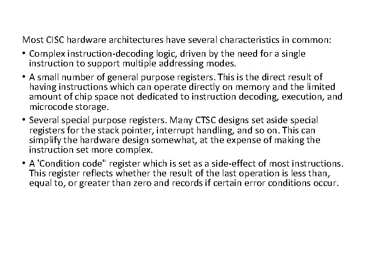 Most CISC hardware architectures have several characteristics in common: • Complex instruction-decoding logic, driven