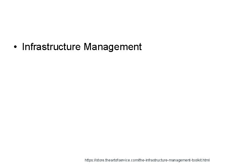  • Infrastructure Management https: //store. theartofservice. com/the-infrastructure-management-toolkit. html 