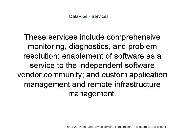 Data. Pipe - Services These services include comprehensive monitoring, diagnostics, and problem resolution; enablement