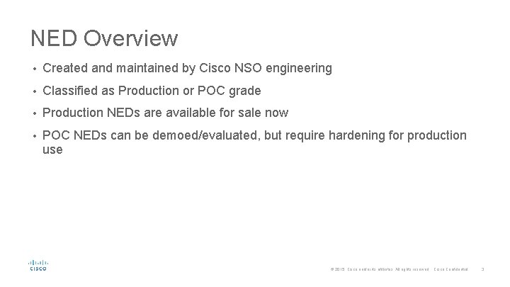 NED Overview • Created and maintained by Cisco NSO engineering • Classified as Production NED Overview • Created and maintained by Cisco NSO engineering • Classified as Production