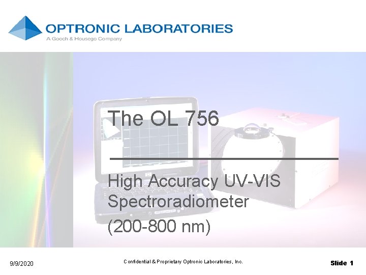 The OL 756 High Accuracy UV-VIS Spectroradiometer (200 -800 nm) 9/9/2020 Confidential & Proprietary