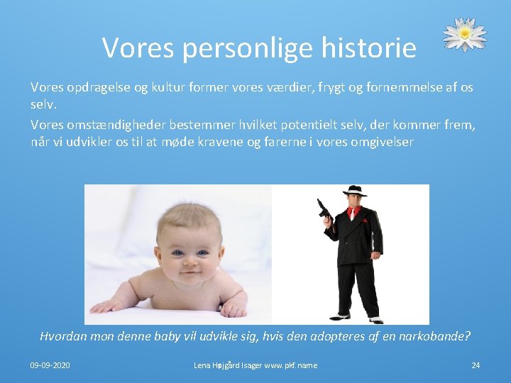 Vores personlige historie Vores opdragelse og kultur former vores værdier, frygt og fornemmelse af Vores personlige historie Vores opdragelse og kultur former vores værdier, frygt og fornemmelse af