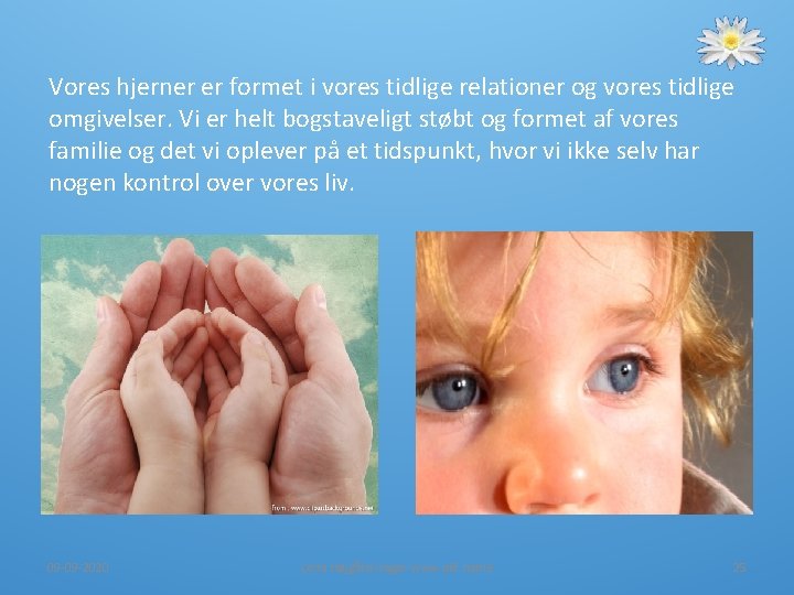 Vores hjerner er formet i vores tidlige relationer og vores tidlige omgivelser. Vi er Vores hjerner er formet i vores tidlige relationer og vores tidlige omgivelser. Vi er