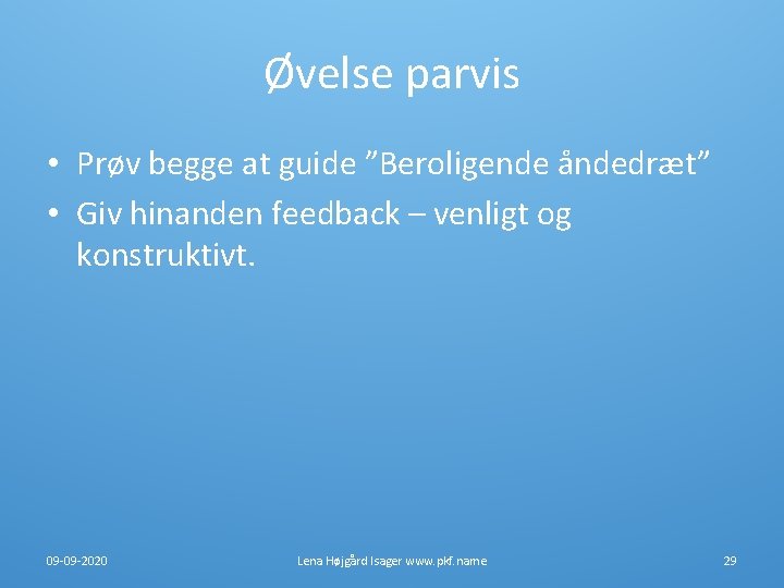 Øvelse parvis • Prøv begge at guide ”Beroligende åndedræt” • Giv hinanden feedback – Øvelse parvis • Prøv begge at guide ”Beroligende åndedræt” • Giv hinanden feedback –