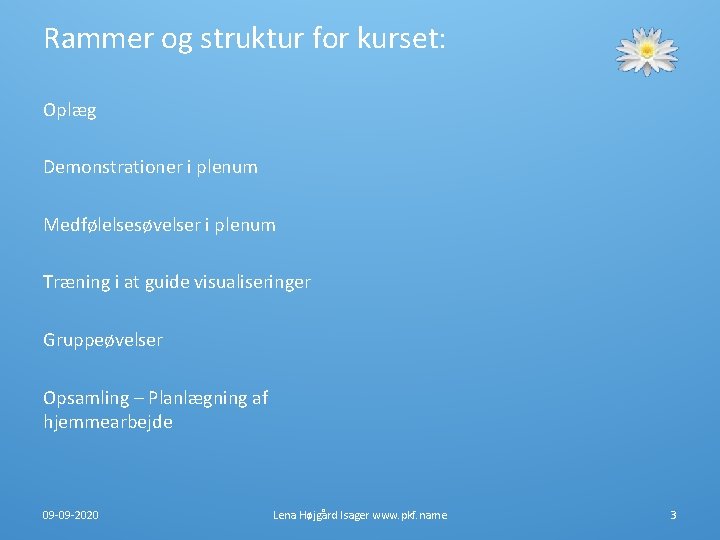 Rammer og struktur for kurset: Oplæg Demonstrationer i plenum Medfølelsesøvelser i plenum Træning i Rammer og struktur for kurset: Oplæg Demonstrationer i plenum Medfølelsesøvelser i plenum Træning i