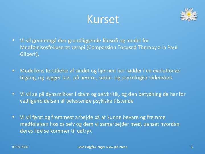 Kurset • Vi vil gennemgå den grundliggende filosofi og model for Medfølelsesfokuseret terapi (Compassion Kurset • Vi vil gennemgå den grundliggende filosofi og model for Medfølelsesfokuseret terapi (Compassion
