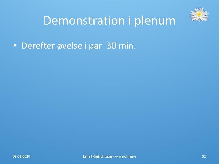 Demonstration i plenum • Derefter øvelse i par 30 min. 09 -09 -2020 Lena Demonstration i plenum • Derefter øvelse i par 30 min. 09 -09 -2020 Lena