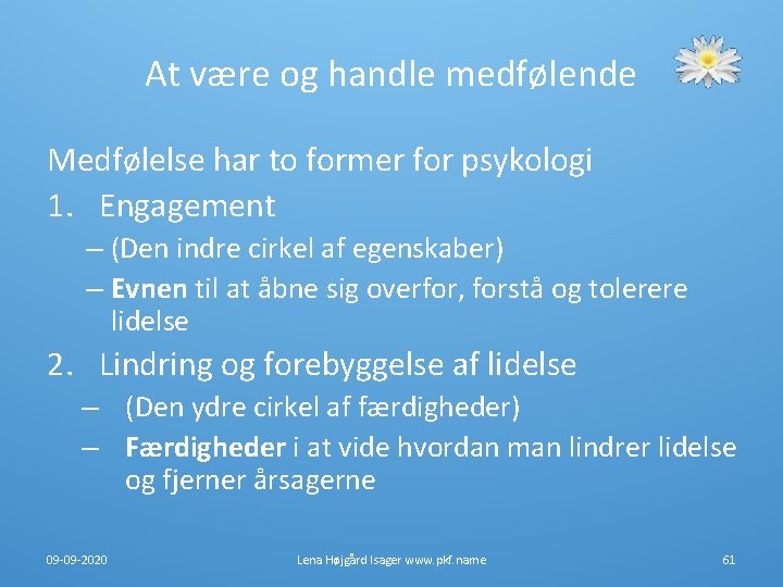 At være og handle medfølende Medfølelse har to former for psykologi 1. Engagement – At være og handle medfølende Medfølelse har to former for psykologi 1. Engagement –