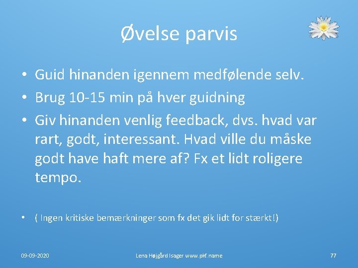 Øvelse parvis • Guid hinanden igennem medfølende selv. • Brug 10 -15 min på Øvelse parvis • Guid hinanden igennem medfølende selv. • Brug 10 -15 min på