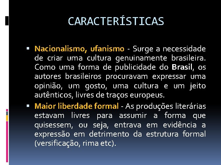CARACTERÍSTICAS Nacionalismo, ufanismo - Surge a necessidade de criar uma cultura genuinamente brasileira. Como