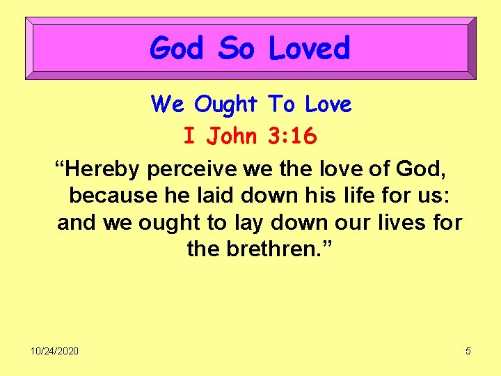 God So Loved We Ought To Love I John 3: 16 “Hereby perceive we