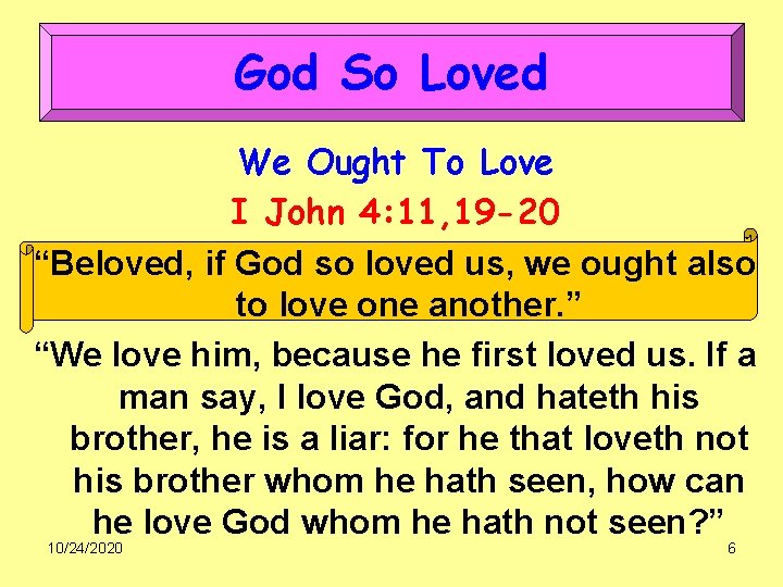 God So Loved We Ought To Love I John 4: 11, 19 -20 “Beloved,