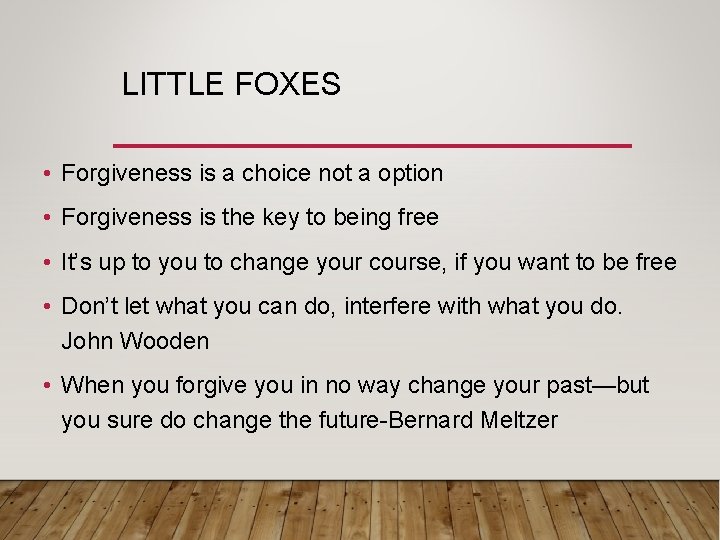 LITTLE FOXES • Forgiveness is a choice not a option • Forgiveness is the