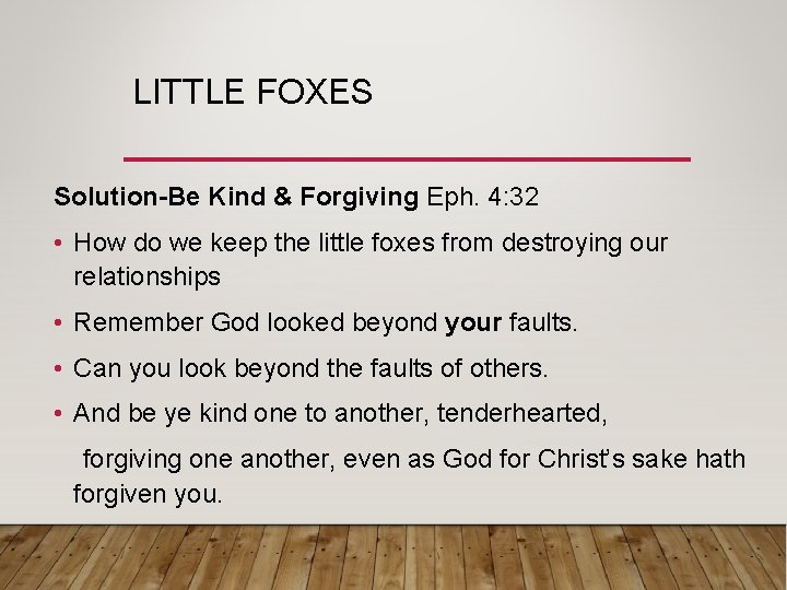 LITTLE FOXES Solution-Be Kind & Forgiving Eph. 4: 32 • How do we keep