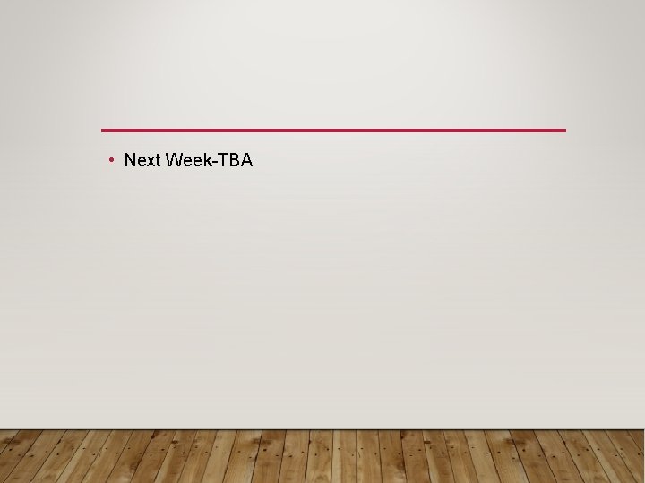  • Next Week-TBA 