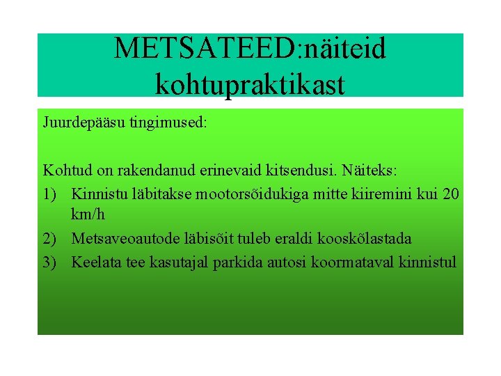 METSATEED: näiteid kohtupraktikast Juurdepääsu tingimused: Kohtud on rakendanud erinevaid kitsendusi. Näiteks: 1) Kinnistu läbitakse