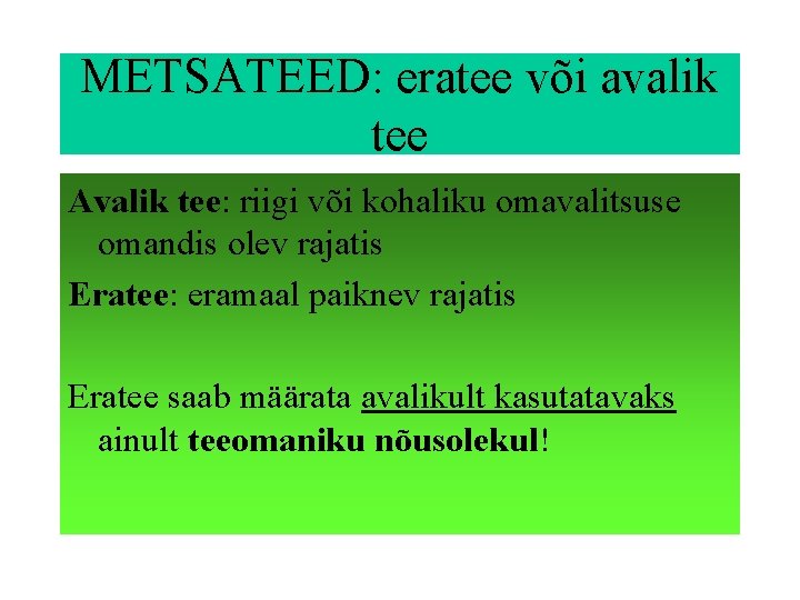 METSATEED: eratee või avalik tee Avalik tee: riigi või kohaliku omavalitsuse omandis olev rajatis