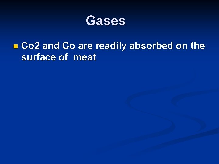Gases n Co 2 and Co are readily absorbed on the surface of meat