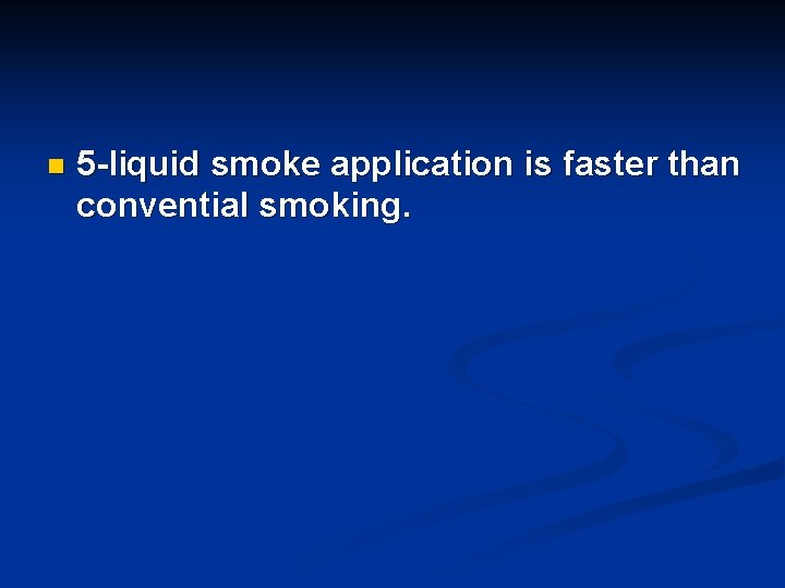 n 5 -liquid smoke application is faster than convential smoking. 