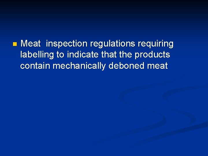 n Meat inspection regulations requiring labelling to indicate that the products contain mechanically deboned n Meat inspection regulations requiring labelling to indicate that the products contain mechanically deboned
