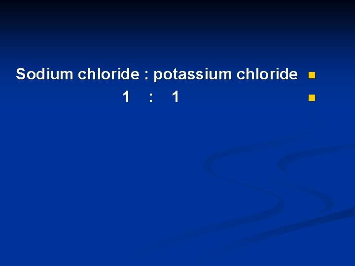 Sodium chloride : potassium chloride 1 : 1 n n 