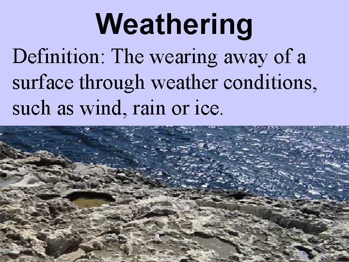 Weathering Definition: The wearing away of a surface through weather conditions, such as wind,