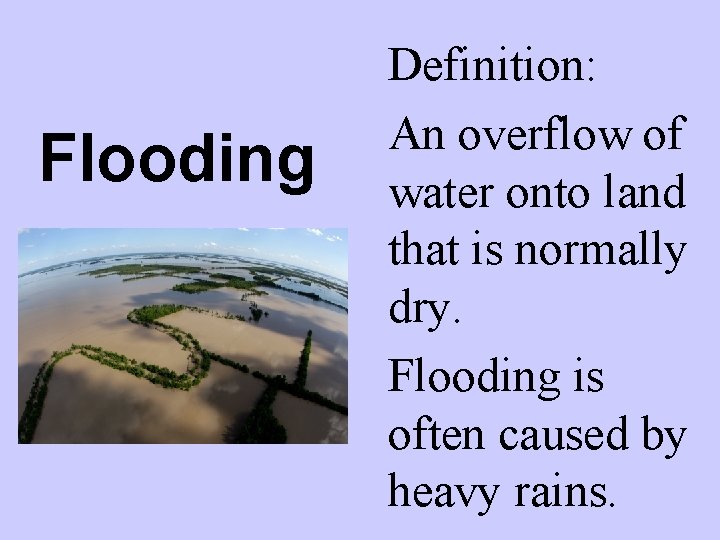 Flooding Definition: An overflow of water onto land that is normally dry. Flooding is