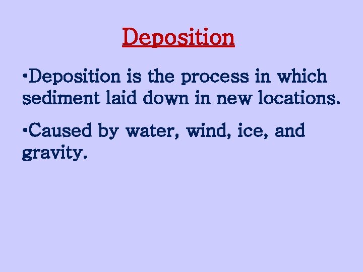 Deposition • Deposition is the process in which sediment laid down in new locations.