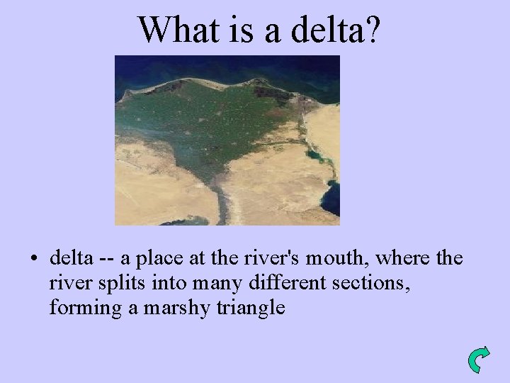 What is a delta? • delta -- a place at the river's mouth, where