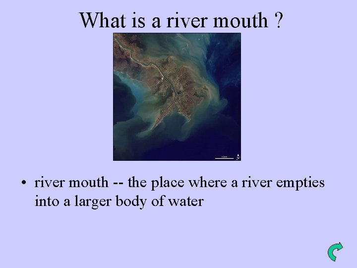 What is a river mouth ? • river mouth -- the place where a
