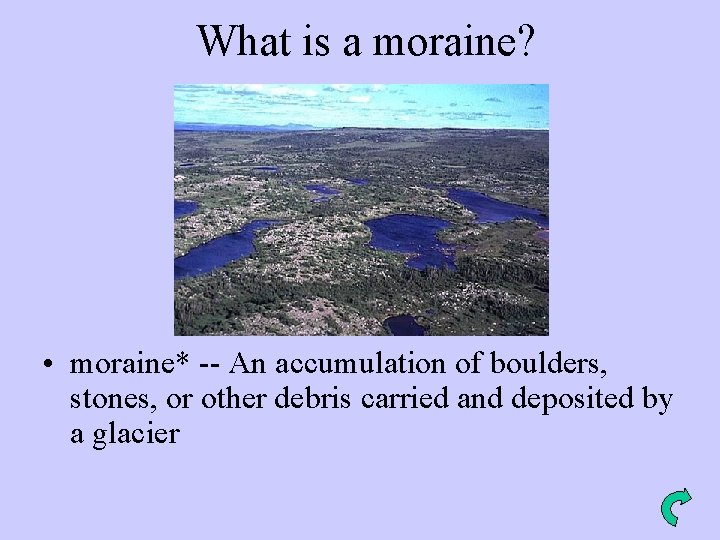 What is a moraine? • moraine* -- An accumulation of boulders, stones, or other