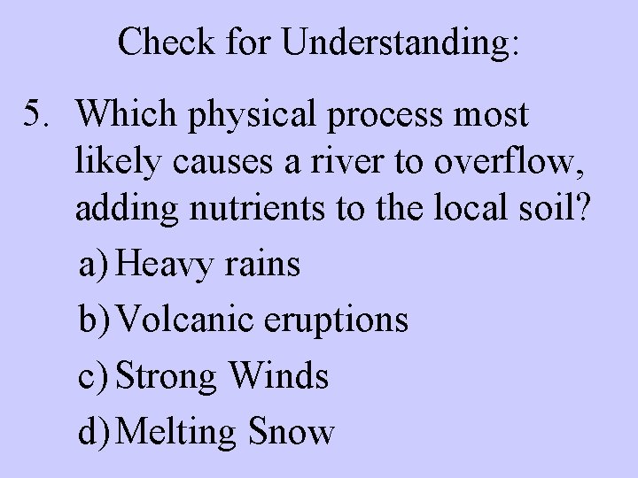 Check for Understanding: 5. Which physical process most likely causes a river to overflow,