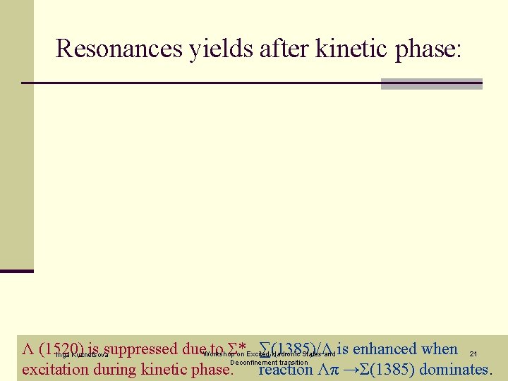 Resonances yields after kinetic phase: Λ (1520) is suppressed due. Workshop to Σ* ∑(1385)/Λ