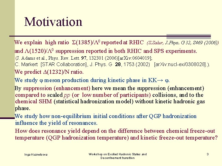 Motivation We explain high ratio Σ(1385)/Λ 0 reported at RHIC (S. Salur, J. Phys.